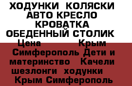 ХОДУНКИ, КОЛЯСКИ, АВТО-КРЕСЛО, КРОВАТКА, ОБЕДЕННЫЙ СТОЛИК › Цена ­ 1 200 - Крым, Симферополь Дети и материнство » Качели, шезлонги, ходунки   . Крым,Симферополь